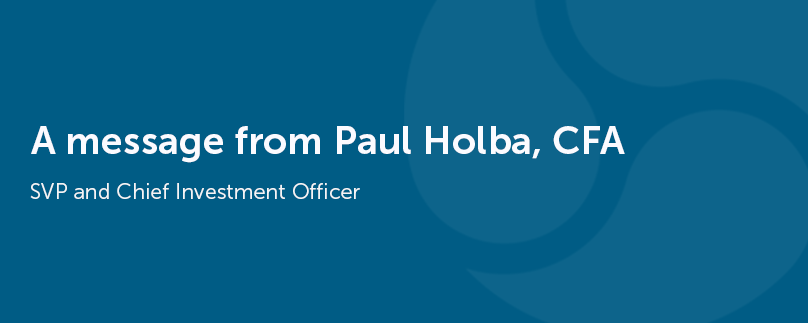 A message from Paul Holba: SVP and Chief Investment Officer