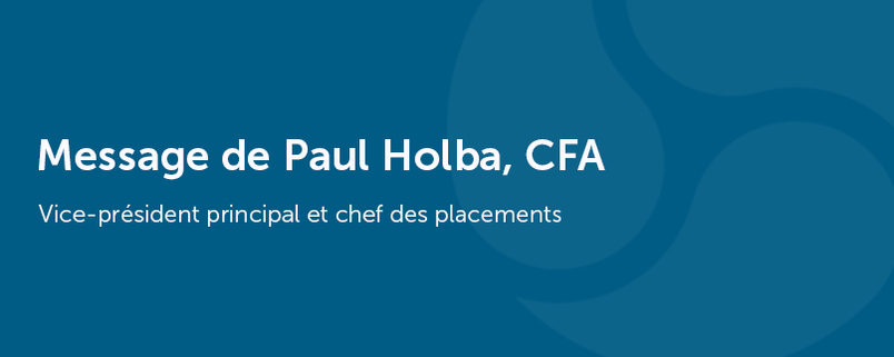 Message de Paul Holba, CFA : Vice-président principal et chef des placements