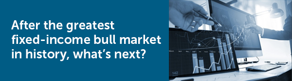 After the greatest fixed-income bull market in history, what’s next?