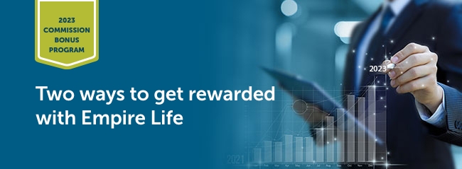 2023 COMMISSION BONUS PROGRAM: Two ways to get rewarded with Empire Life