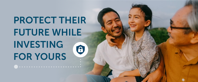 Protect their future while investing for yours
